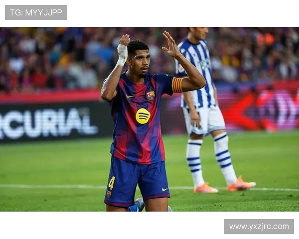 阿劳霍强势回归备战新赛季巴萨视其如新援核心防线再度升级争冠希望